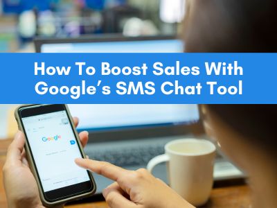 How To Boost Sales With Google’s SMS Chat Tool