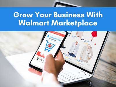 Grow Your Business With Walmart Marketplace