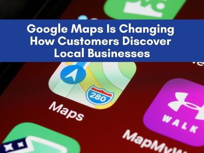Google Maps Is Changing How Customers Discover Local Businesses